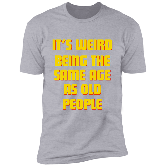 It's weird being the same age as old people| Short Sleeve T-Shirt